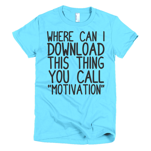 Where Can I Download This Thing You Call "Motivation" Womens T-Shirt - Aqua