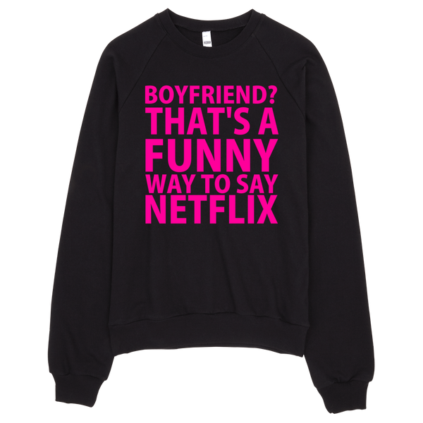 Boyfriend? That's A Funny Way To Say Netflix Sweatshirt - Black