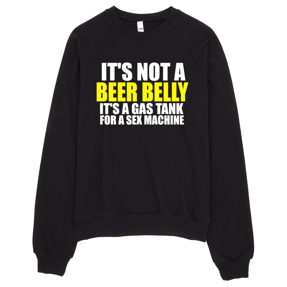 It's Not A Beer Belly It's A Gas Tank For A Sex Machine Sweatshirt - Black