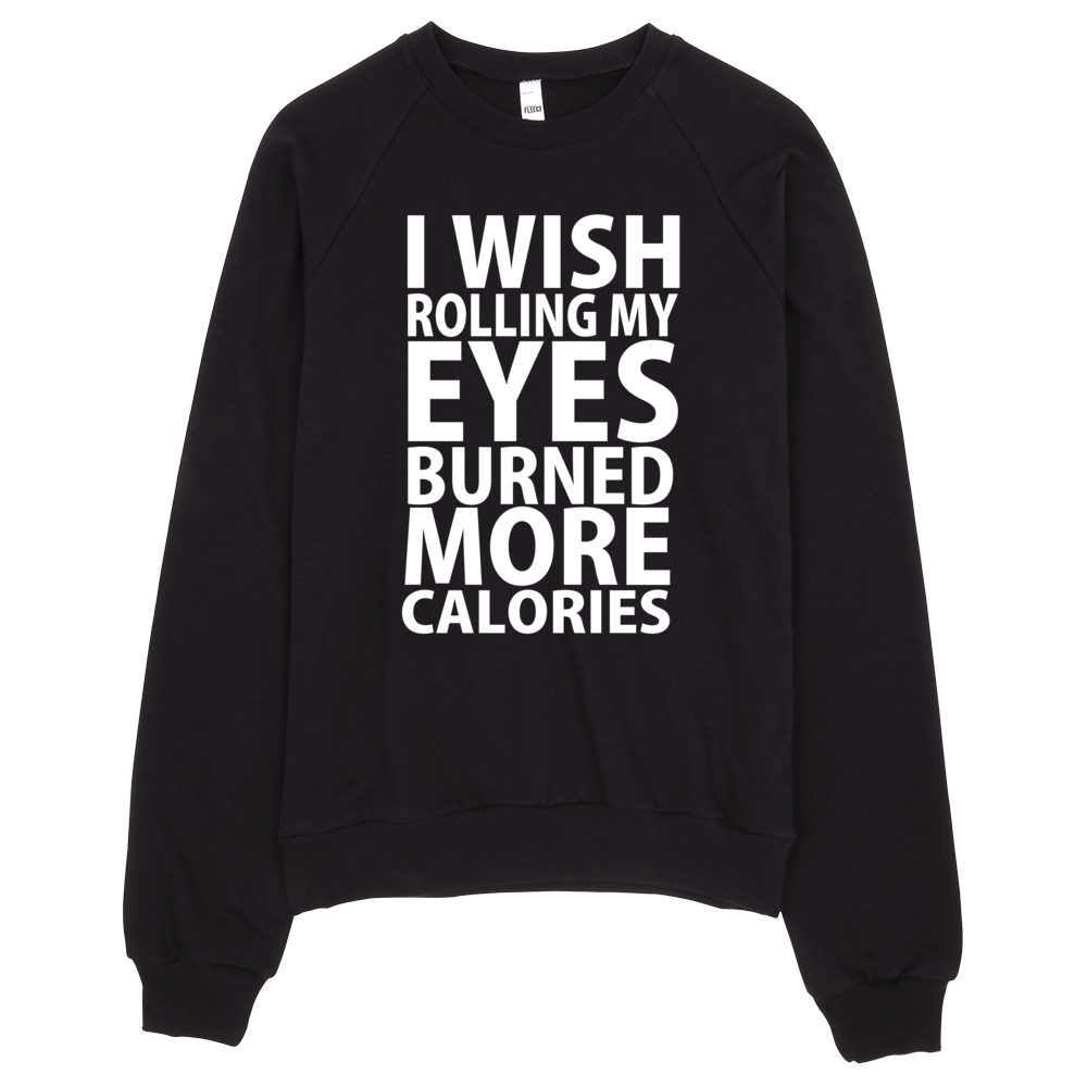 I Wish Rolling My Eyes Burned More Calories Sweatshirt - Black