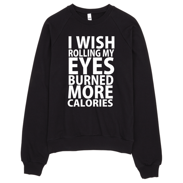 I Wish Rolling My Eyes Burned More Calories Sweatshirt - Black