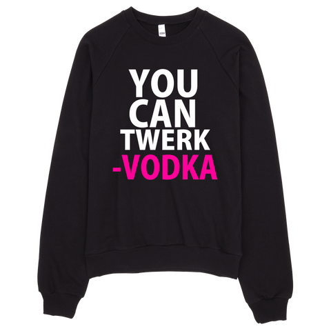 You Can Twerk Vodka Sweatshirt - Black