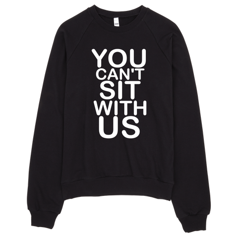 You Can't Sit with Us Sweatshirt - Black
