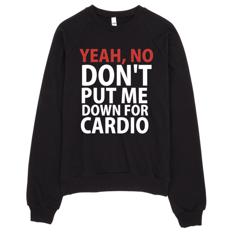 Yeah, No Don't Put Me Down For Cardio Sweatshirt - Black