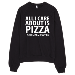 All I Care About Is Pizza And Like 2 People Sweatshirt - Black