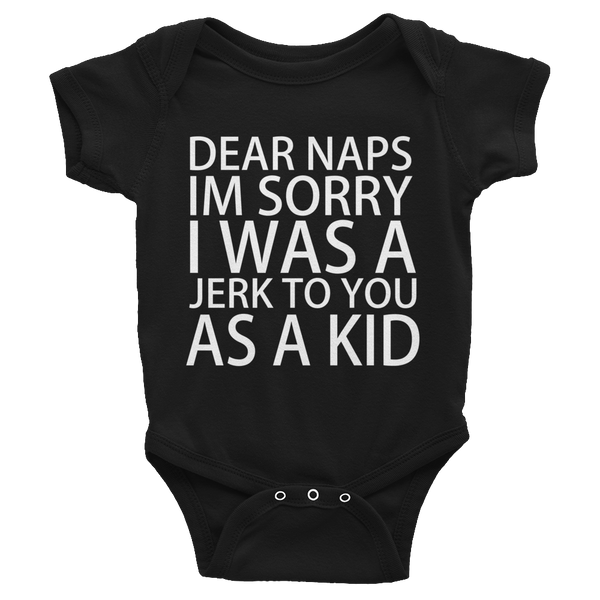Dear Naps I'm Sorry I Was A Jerk To You As A Kid Infants Onesie - Black