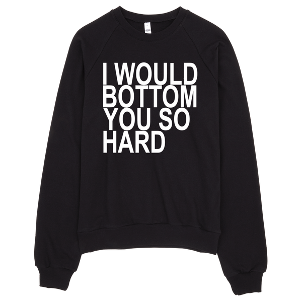 I Would Bottom You So Hard Sweatshirt - Black