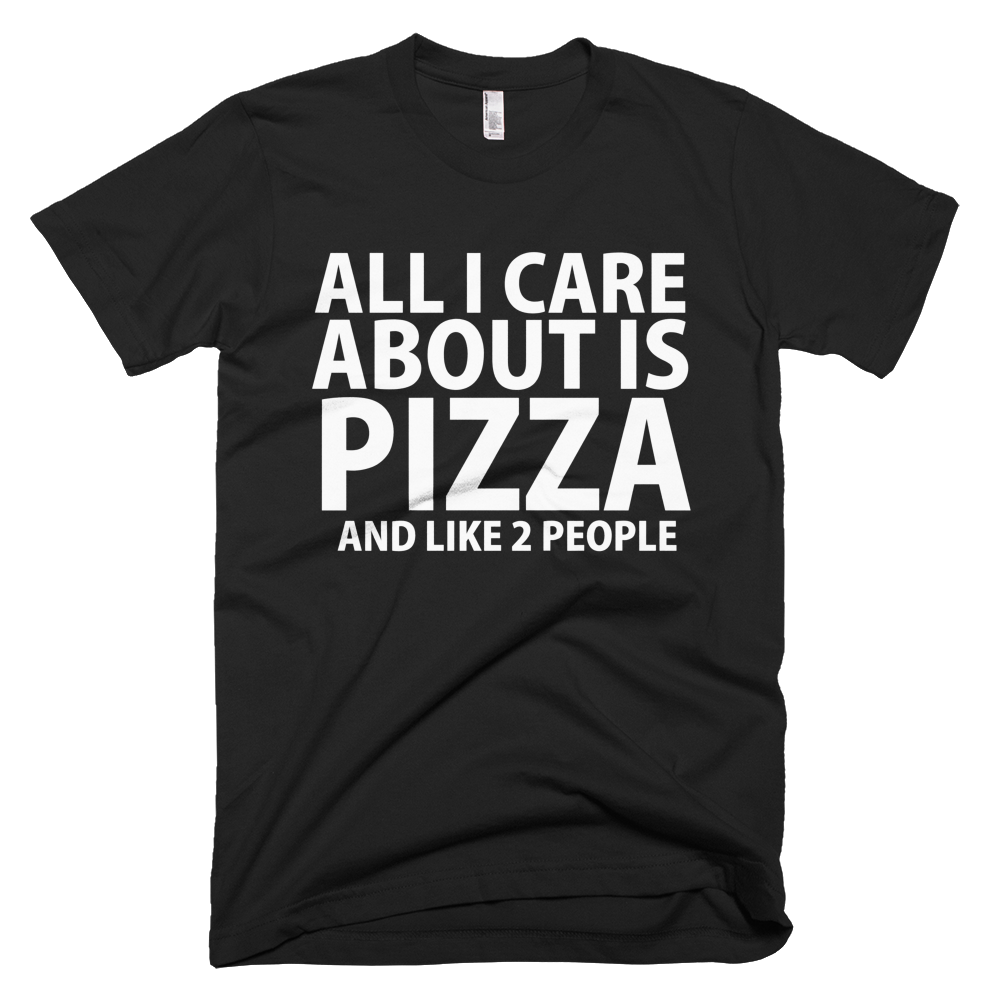 All I Care About Is Pizza And Like 2 People T-Shirt - Black