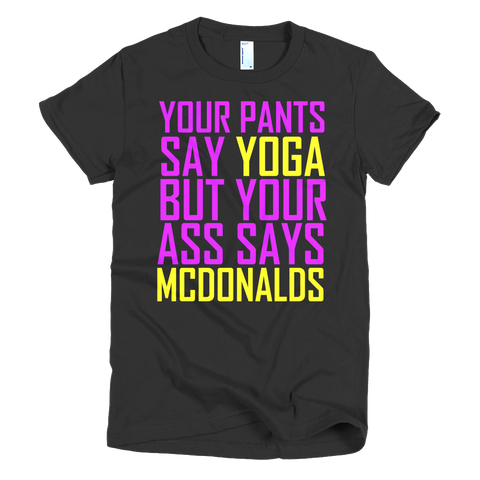 Your Pants Say Yoga But Your Ass Says McDonalds Womens T-Shirt - Black