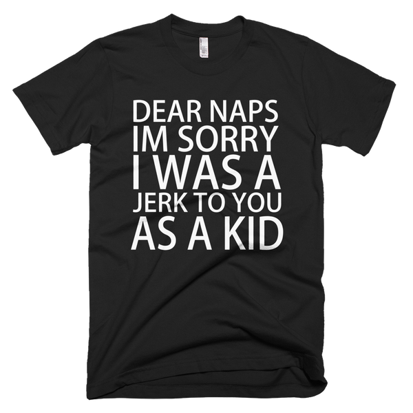 Dear Naps I'm Sorry I Was A Jerk To You As A Kid T-Shirt - Black