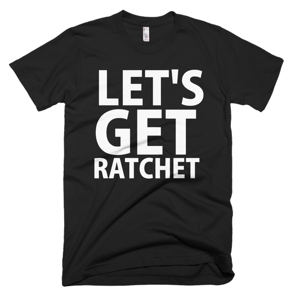 Let's Get Ratchet T-Shirt - Black