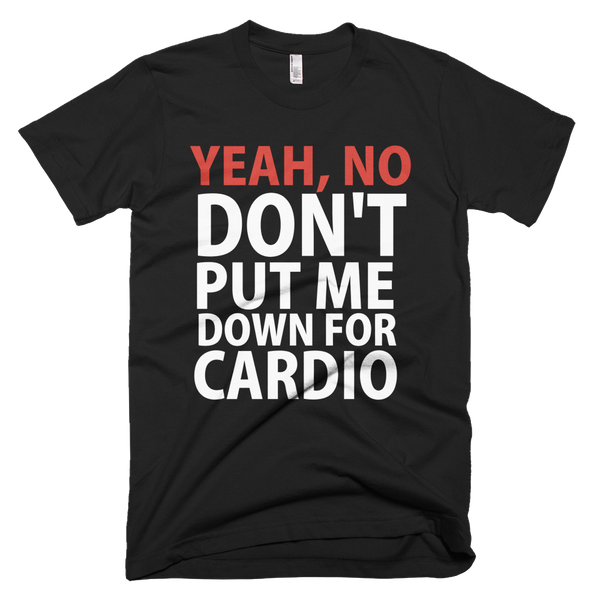 Yeah, No Don't Put Me Down For Cardio T-Shirt - Black