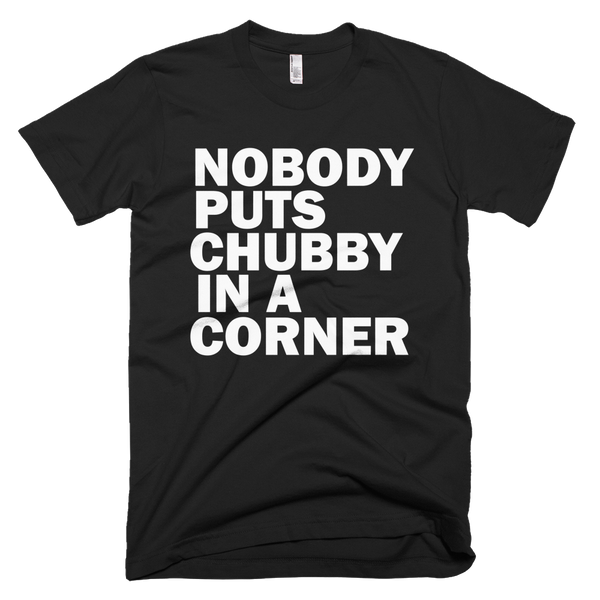 Nobody Puts Chubby In A Corner T-Shirt - Black