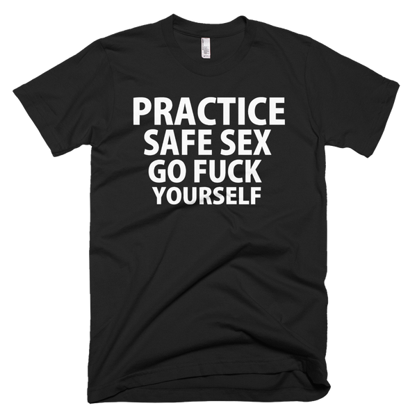Practice Safe Sex Go Fuck Yourself T-Shirt - Black