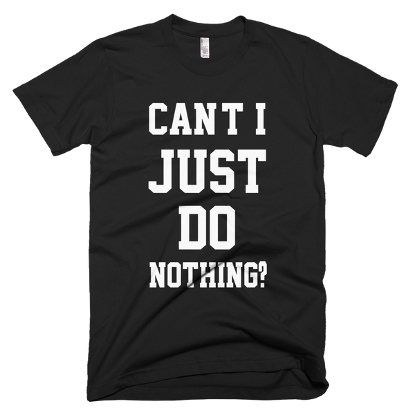 Can't I Just Do Nothing T-Shirt - Black