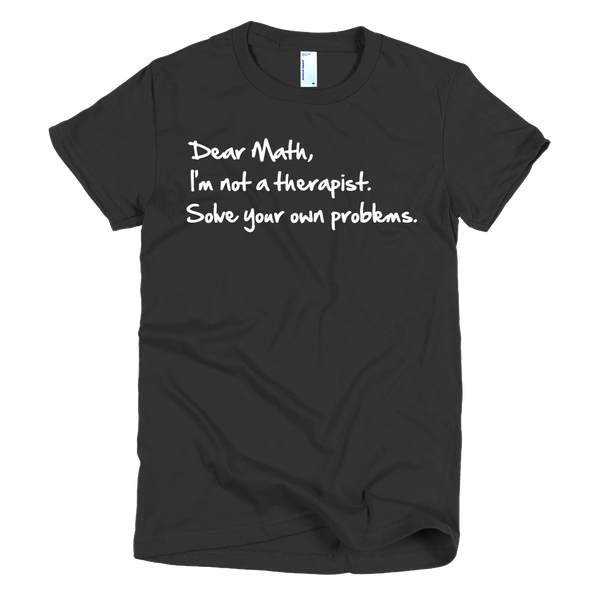 Dear Math, I'm Not A Therapist Solve Your Own Problems Womens T-Shirt - Black
