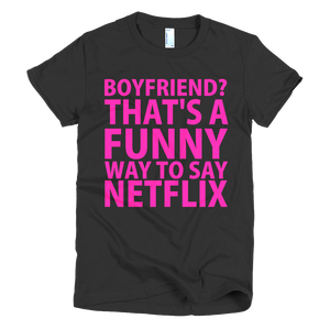 Boyfriend? That's A Funny Way To Say Netflix Womens T-Shirt - Black