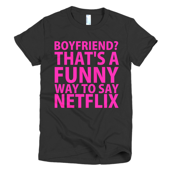 Boyfriend? That's A Funny Way To Say Netflix Womens T-Shirt - Black