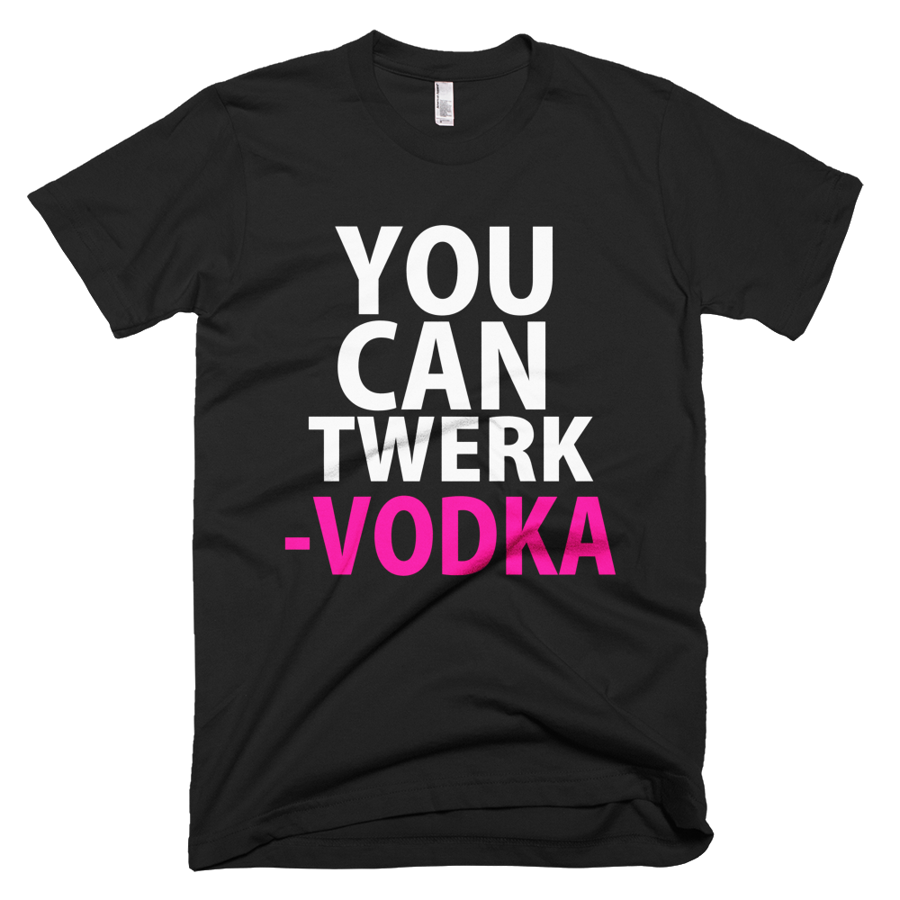 You Can Twerk Love Vodka T-Shirt - Black