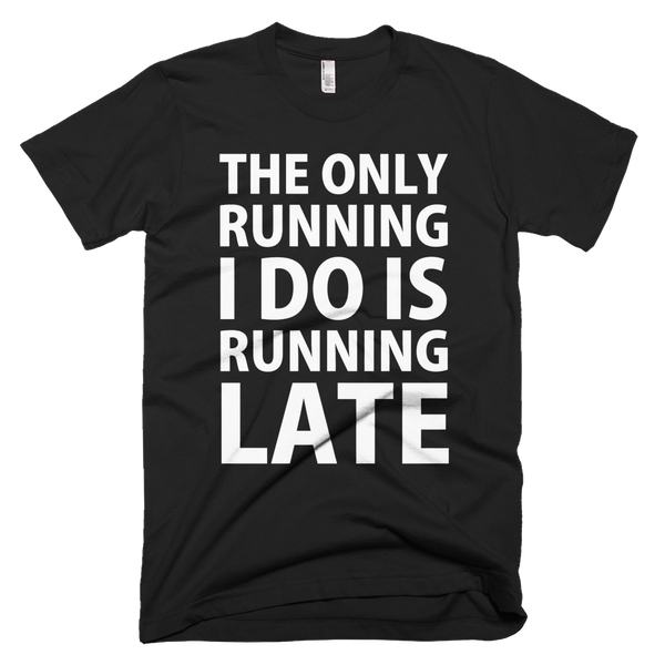 The Only Running I Do Is Running Late T-Shirt - Black