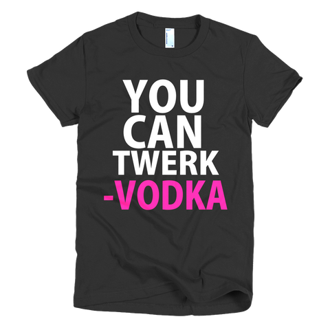 You Can Twerk Love Vodka Womens T-Shirt - Black
