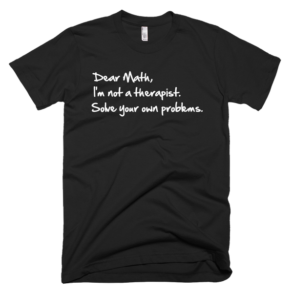 Dear Math, I'm Not A Therapist Solve Your Own Problems T-Shirt - Black