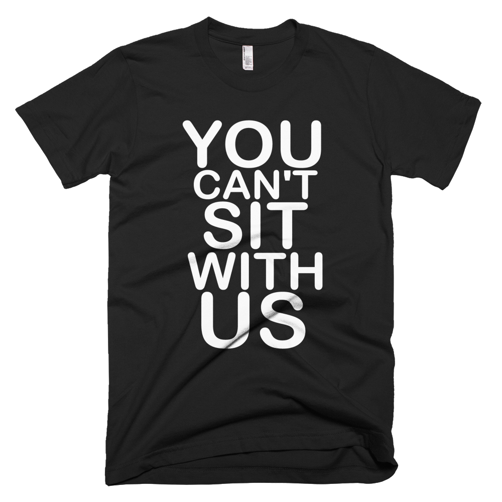 You Can't Sit With Us T-Shirt - Black