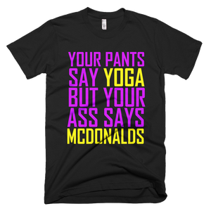 Your Pants Say Yoga But Your Ass Says McDonalds T-Shirt - Black