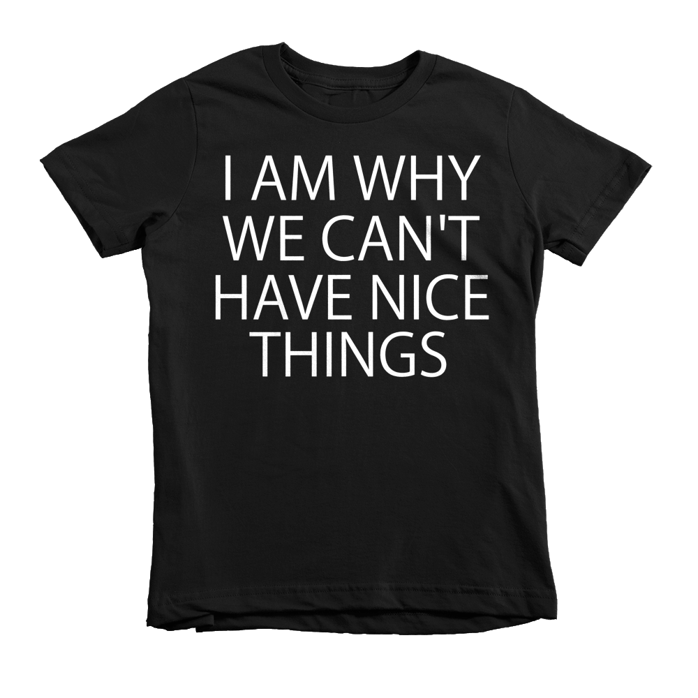 I Am Why We Can't Have Nice Things Kids T-Shirt - Black
