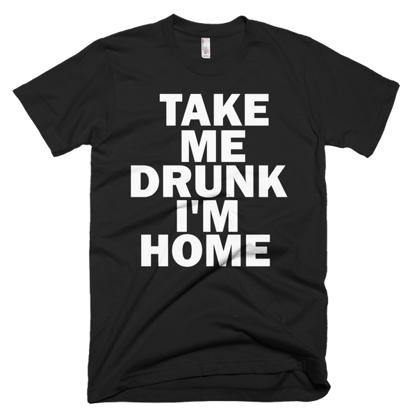 Take Me Drunk I'm Home T-Shirt - Black
