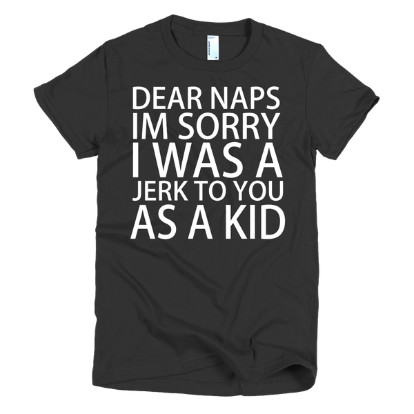 Dear Naps I'm Sorry I Was A Jerk To You As A Kid Womens T-Shirt - Black