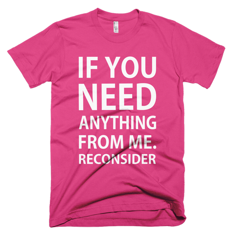 If You Need Anything From Me Reconsider T-Shirt - Fuchsia