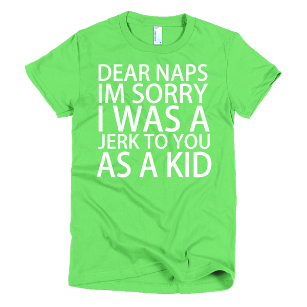 Dear Naps I'm Sorry I Was A Jerk To You As A Kid Womens T-Shirt - Grass
