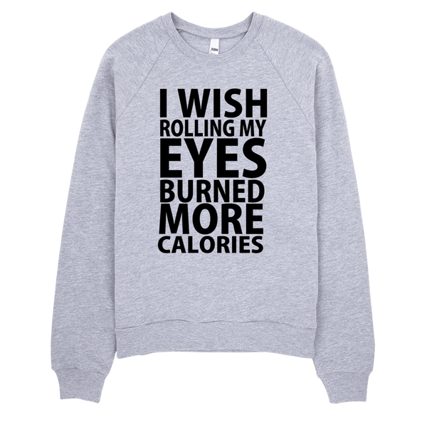 I Wish Rolling My Eyes Burned More Calories Sweatshirt - Gray