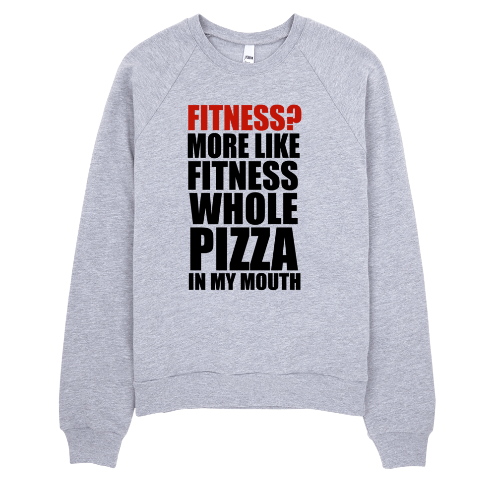 Fitness? More Like Fitness Whole Pizza In My Mouth Sweatshirt - Gray