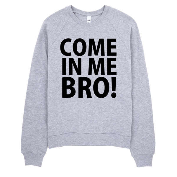 Come In Me Bro Sweatshirt - Gray