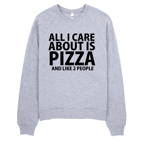 All I Care About Is Pizza And Like 2 People Sweatshirt - Gray