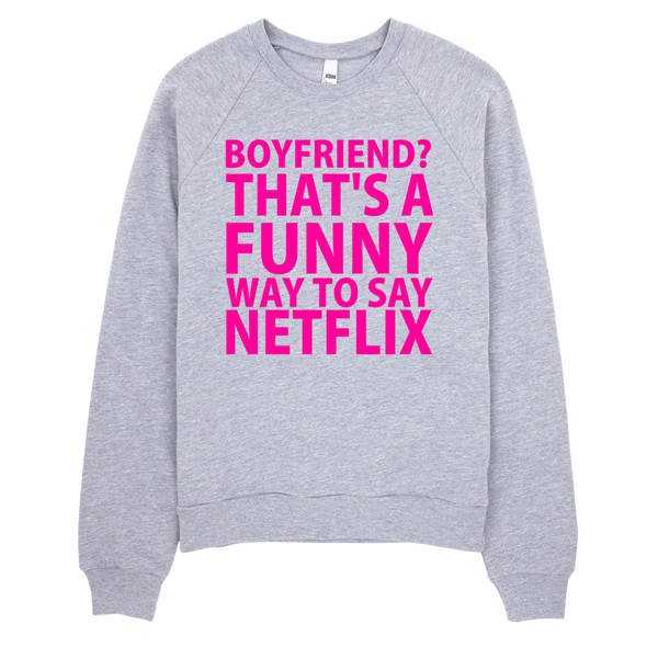 Boyfriend? That's A Funny Way To Say Netflix Sweatshirt - Gray
