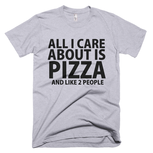 All I Care About Is Pizza And Like 2 People T-Shirt - Gray