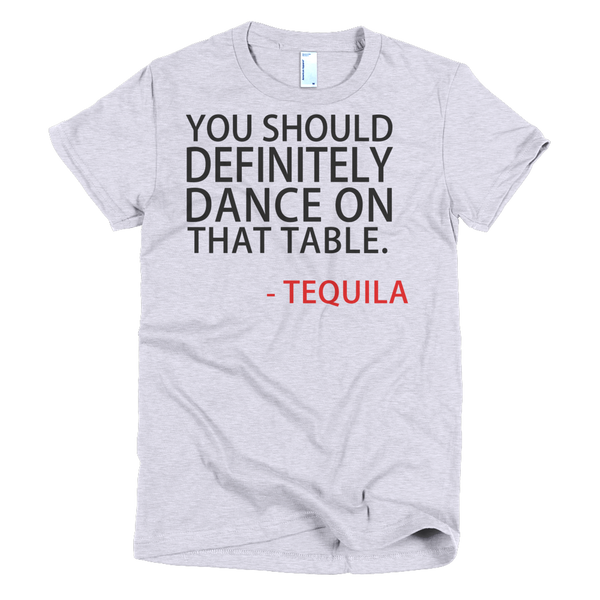 You Should Definitely Dance On That Table Tequila Womens T-Shirt - Gray