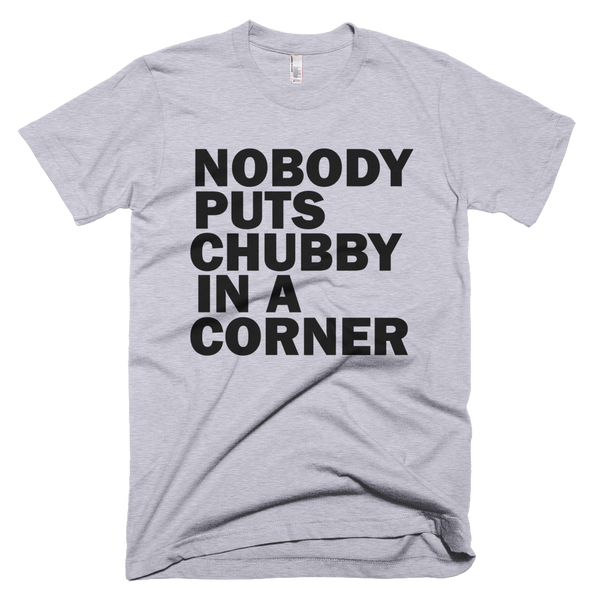 Nobody Puts Chubby In A Corner T-Shirt - Gray
