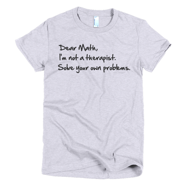 Dear Math, I'm Not A Therapist Solve Your Own Problems Womens T-Shirt - Grey