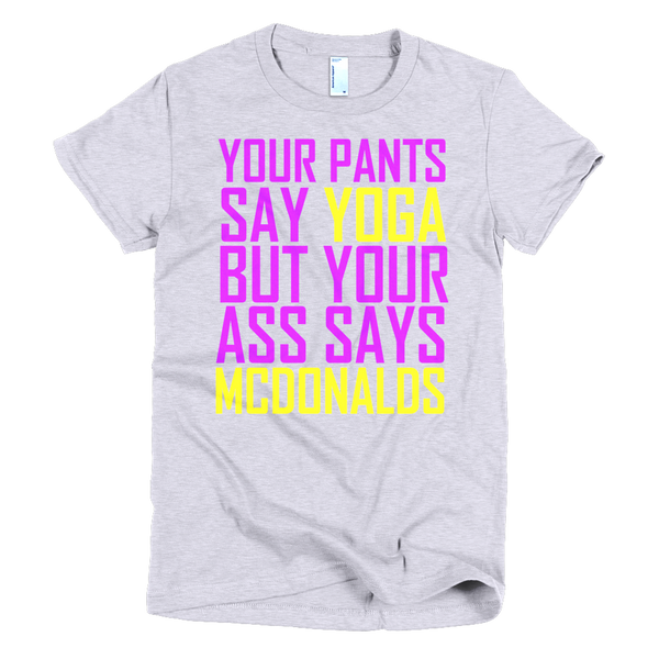 Your Pants Say Yoga But Your Ass Says McDonalds Womens T-Shirt - Gray