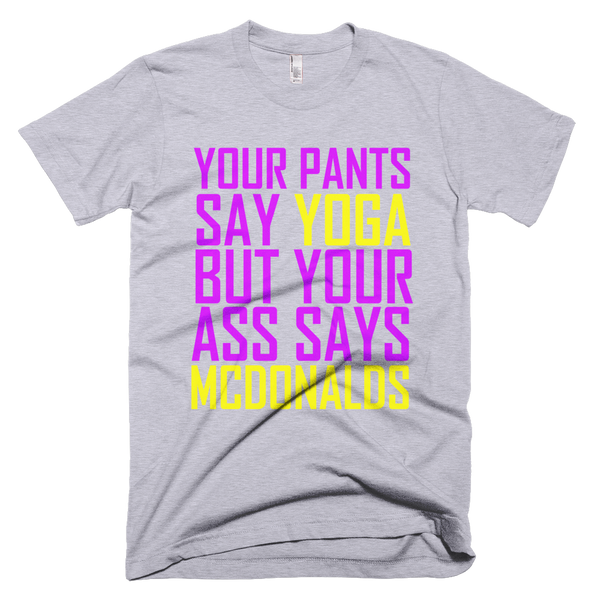 Your Pants Say Yoga But Your Ass Says McDonalds T-Shirt - Gray