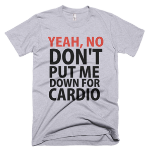 Yeah, No Don't Put Me Down For Cardio T-Shirt - Gray