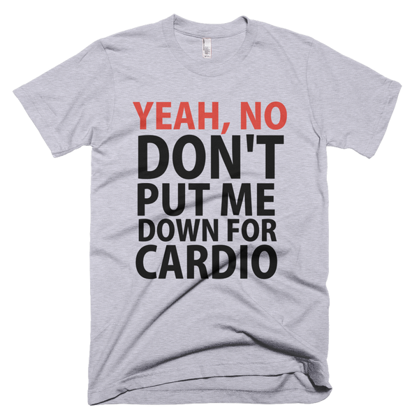 Yeah, No Don't Put Me Down For Cardio T-Shirt - Gray