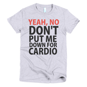 Yeah, No Don't Put Me Down For Cardio Womens T-Shirt - Gray