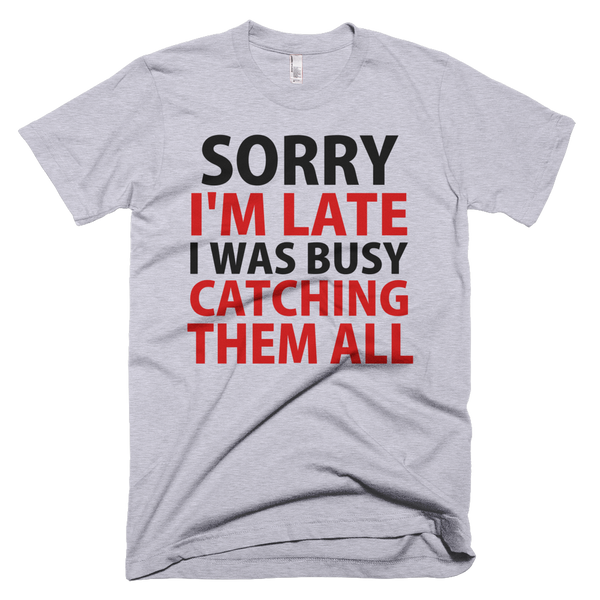 Sorry I'm Late I Was Busy Catching Them All T-Shirt - Gray