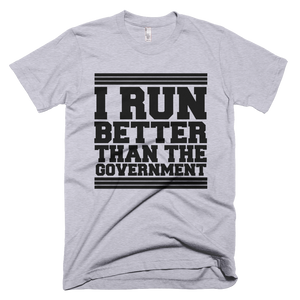 I Run Better Than The Government T-Shirt - Gray