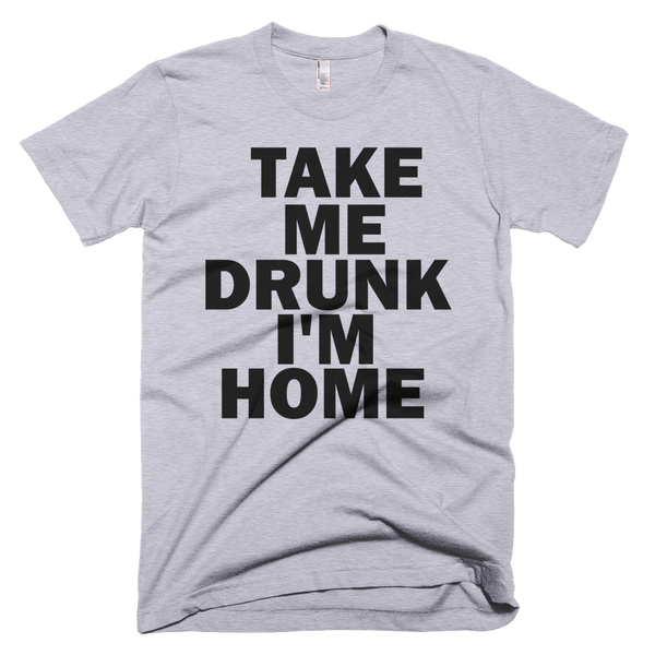 Take Me Drunk I'm Home T-Shirt - Gray